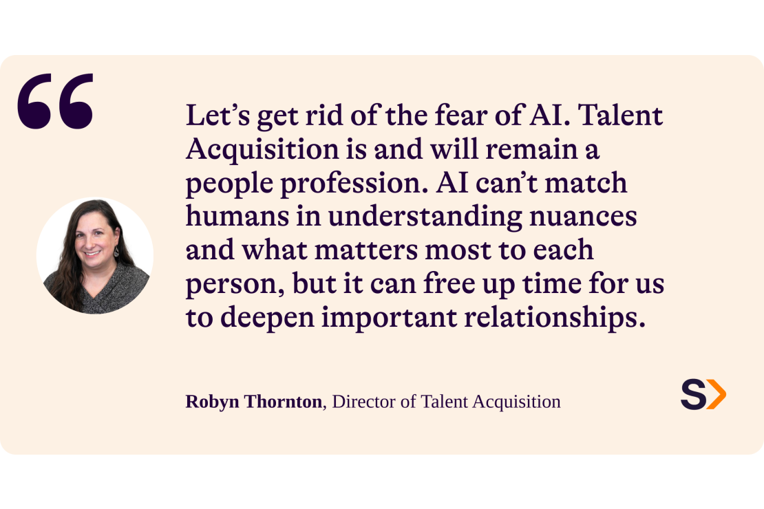 Let's get rid of the fear of AI. Talent acquisition is and will remain a people profession. AI can't match humans in understanding nuances and what matters most to each person, but it can free up time for us to deepen important relationships. 